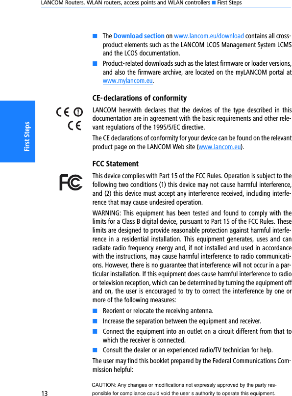 LANCOM Routers, WLAN routers, access points and WLAN controllers K First Steps13First StepsKThe Download section on www.lancom.eu/download contains all cross-product elements such as the LANCOM LCOS Management System LCMSand the LCOS documentation.KProduct-related downloads such as the latest firmware or loader versions,and also the firmware archive, are located on the myLANCOM portal atwww.mylancom.eu.CE-declarations of conformityLANCOM  herewith  declares  that  the  devices  of the  type  described  in  thisdocumentation are in agreement with the basic requirements and other rele-vant regulations of the 1995/5/EC directive.The CE declarations of conformity for your device can be found on the relevantproduct page on the LANCOM Web site (www.lancom.eu).FCC Statement This device complies with Part 15 of the FCC Rules. Operation is subject to thefollowing two conditions (1) this device may not cause harmful interference,and (2) this device must accept any interference received, including interfe-rence that may cause undesired operation.WARNING: This equipment has been tested and found to comply with thelimits for a Class B digital device, pursuant to Part 15 of the FCC Rules. Theselimits are designed to provide reasonable protection against harmful interfe-rence in a  residential installation. This equipment generates, uses and canradiate radio frequency energy and, if not installed and used in accordancewith the instructions, may cause harmful interference to radio communicati-ons. However, there is no guarantee that interference will not occur in a par-ticular installation. If this equipment does cause harmful interference to radioor television reception, which can be determined by turning the equipment offand on, the user is encouraged to try to correct the interference by one ormore of the following measures: KReorient or relocate the receiving antenna. KIncrease the separation between the equipment and receiver. KConnect the equipment into an outlet on a circuit different from that towhich the receiver is connected. KConsult the dealer or an experienced radio/TV technician for help.The user may find this booklet prepared by the Federal Communications Com-mission helpful:CAUTION: Any changes or modifications not expressly approved by the party res-ponsible for compliance could void the user s authority to operate this equipment.