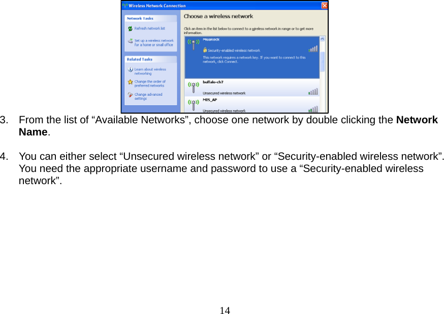  14 3.  From the list of “Available Networks”, choose one network by double clicking the Network Name.   4.  You can either select “Unsecured wireless network” or “Security-enabled wireless network”. You need the appropriate username and password to use a “Security-enabled wireless network”. 