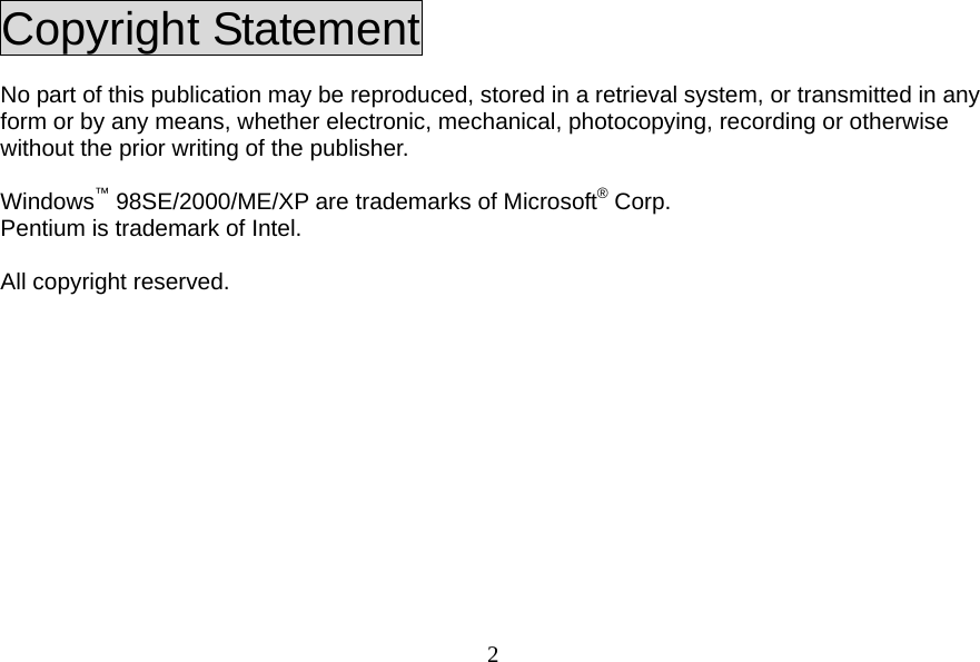  2Copyright Statement No part of this publication may be reproduced, stored in a retrieval system, or transmitted in any form or by any means, whether electronic, mechanical, photocopying, recording or otherwise without the prior writing of the publisher.  Windows™ 98SE/2000/ME/XP are trademarks of Microsoft® Corp.   Pentium is trademark of Intel.  All copyright reserved. 