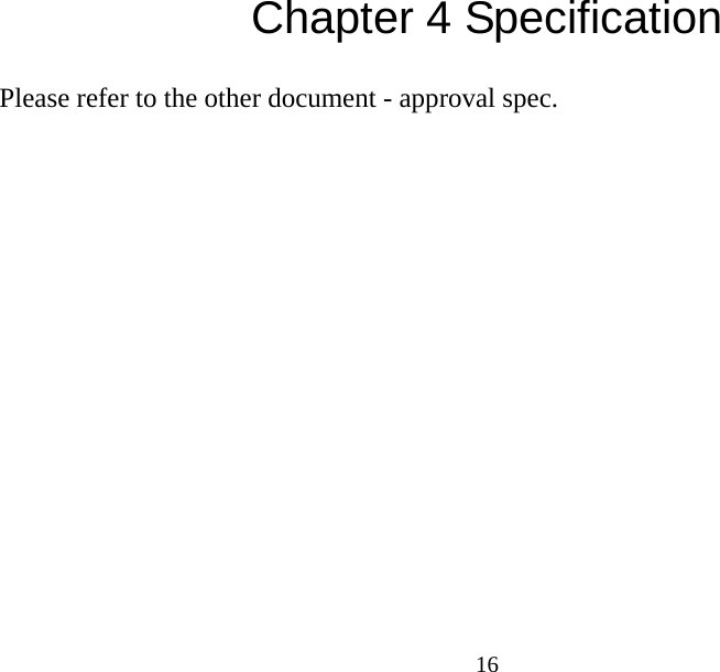  16Chapter 4 Specification Please refer to the other document - approval spec. 
