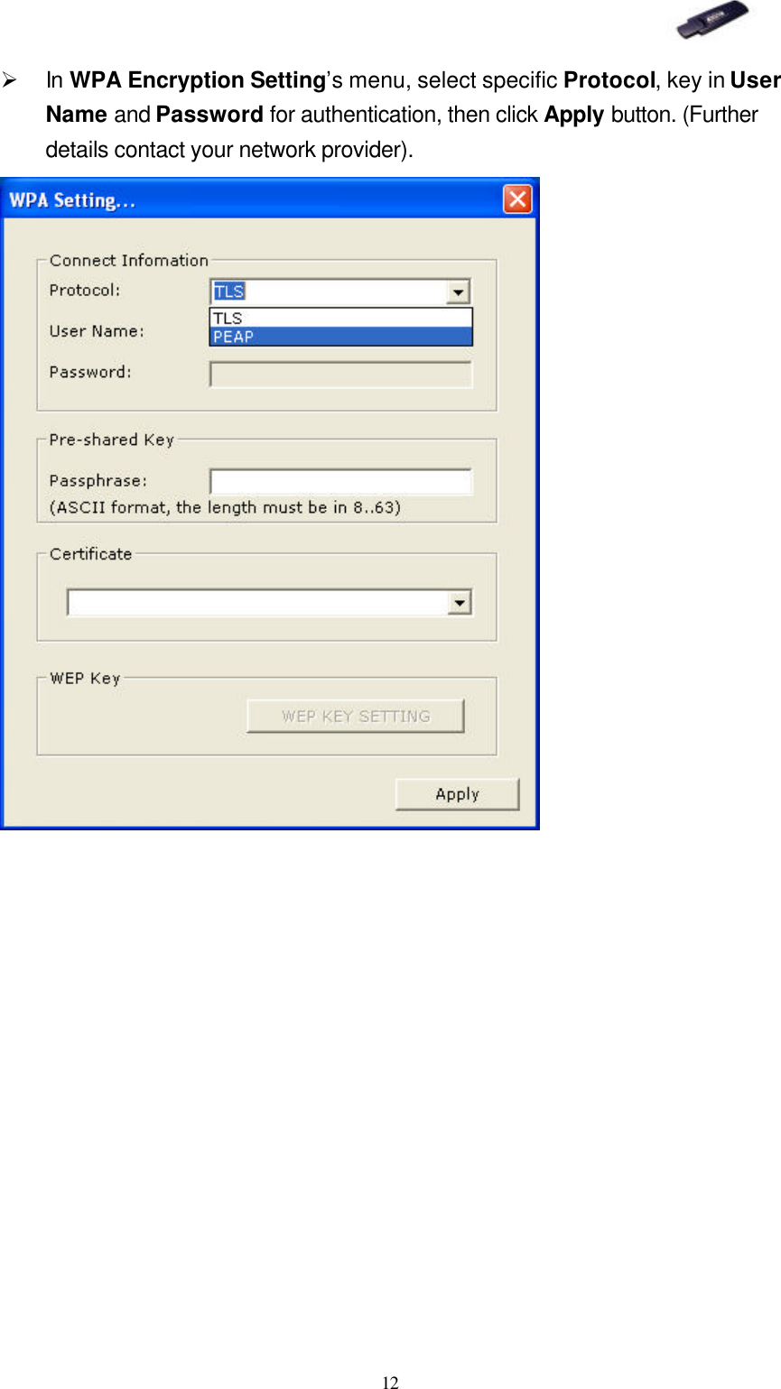   12 Ø In WPA Encryption Setting’s menu, select specific Protocol, key in User Name and Password for authentication, then click Apply button. (Further details contact your network provider).  