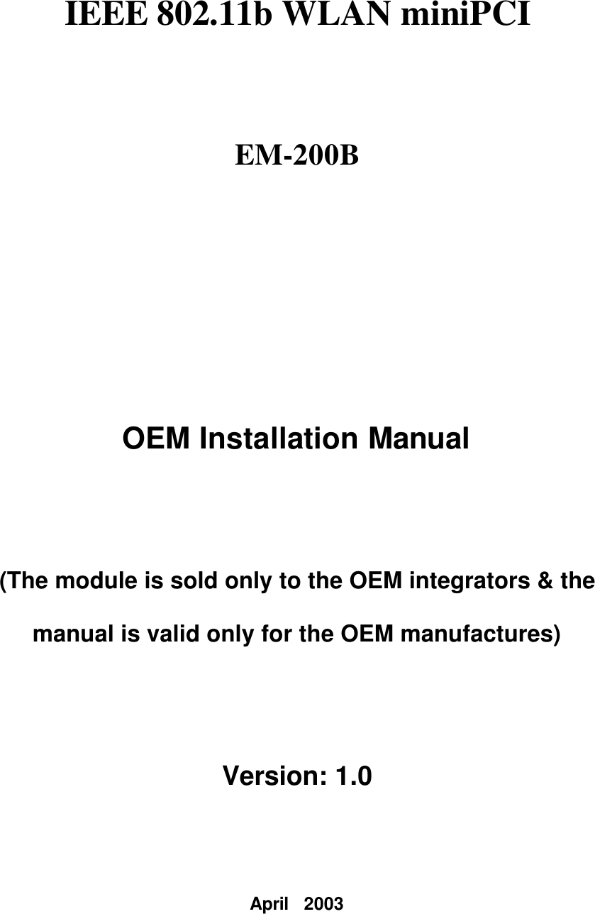 IEEE 802.11b WLAN miniPCI EM-200B  OEM Installation Manual (The module is sold only to the OEM integrators &amp; the manual is valid only for the OEM manufactures) Version: 1.0 April   2003 