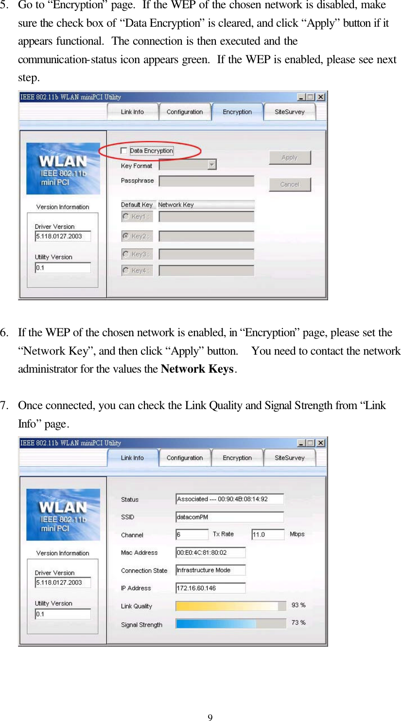  95.  Go to “Encryption” page.  If the WEP of the chosen network is disabled, make sure the check box of “Data Encryption” is cleared, and click “Apply” button if it appears functional.  The connection is then executed and the communication-status icon appears green.  If the WEP is enabled, please see next step.   6.  If the WEP of the chosen network is enabled, in “Encryption” page, please set the “Network Key”, and then click “Apply” button.  You need to contact the network administrator for the values the Network Keys.  7.  Once connected, you can check the Link Quality and Signal Strength from “Link Info” page.    