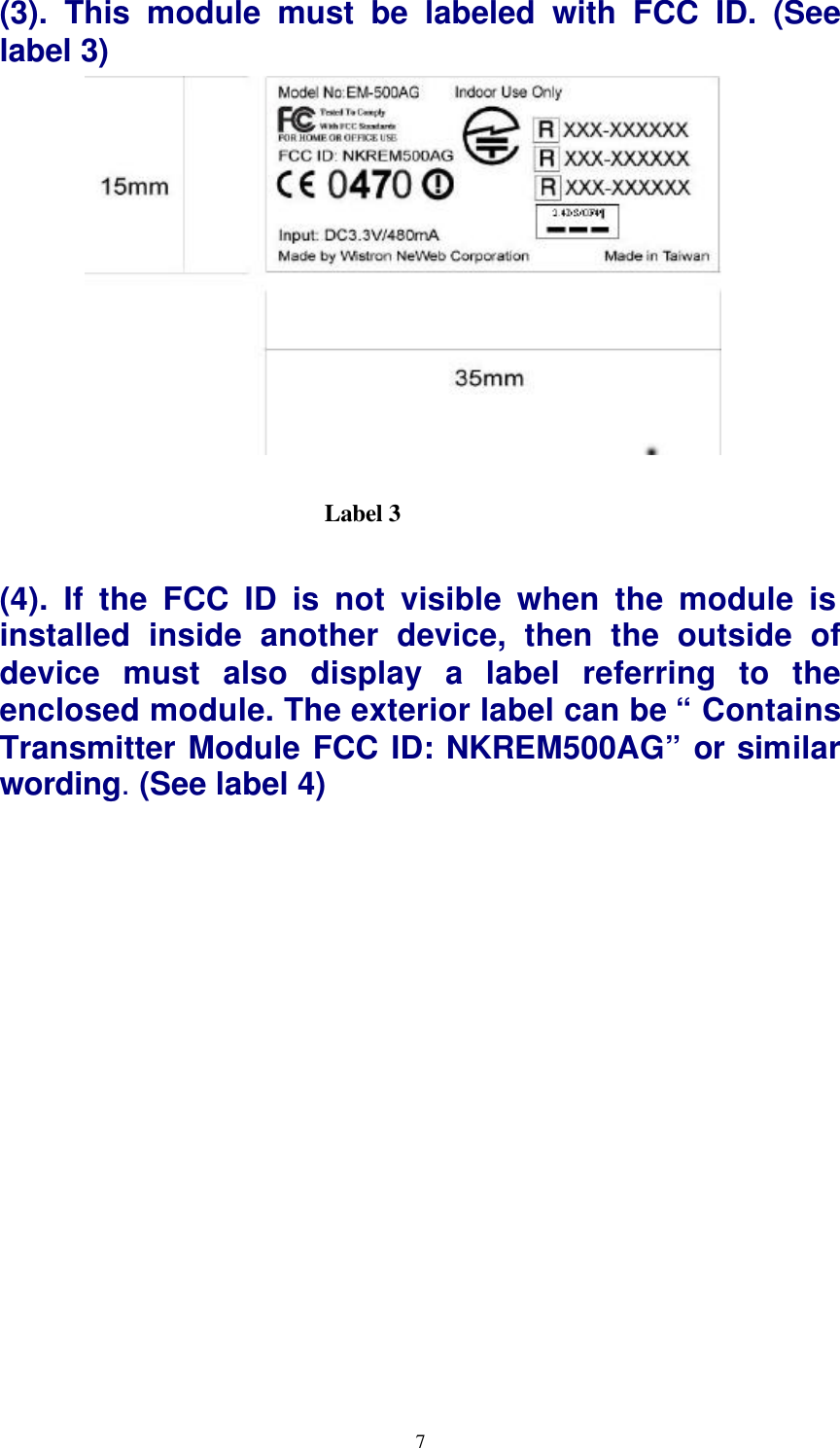  7(3). This module must be labeled with FCC ID. (See label 3)               (4). If the FCC ID is not visible when the module is installed inside another device, then the outside of device must also display a label referring to the enclosed module. The exterior label can be “ Contains Transmitter Module FCC ID: NKREM500AG” or similar wording. (See label 4)  Label 3   