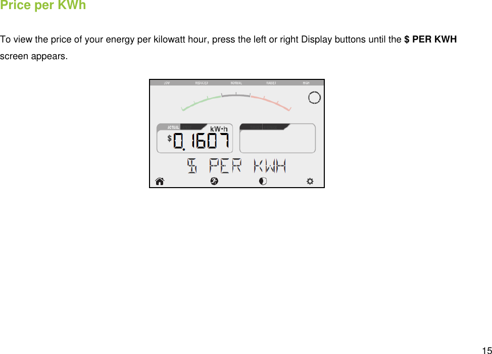  15  Price per KWh To view the price of your energy per kilowatt hour, press the left or right Display buttons until the $ PER KWH screen appears.   
