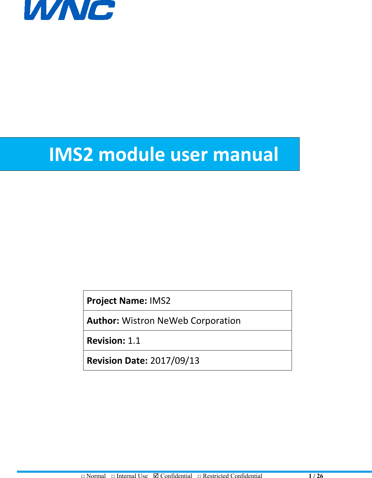   □ Normal  □ Internal Use   Confidential  □ Restricted Confidential                                    1 / 26                    IMS2 module user manual             Project Name: IMS2 Author: Wistron NeWeb Corporation Revision: 1.1 Revision Date: 2017/09/13 