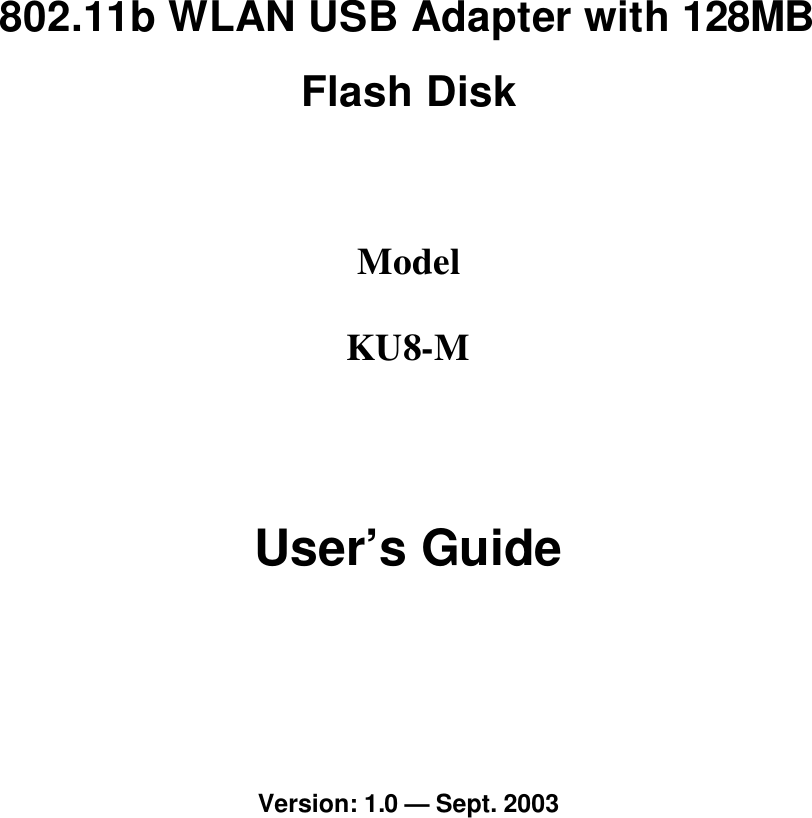     802.11b WLAN USB Adapter with 128MB Flash Disk  Model KU8-M User’s Guide  Version: 1.0 — Sept. 2003 