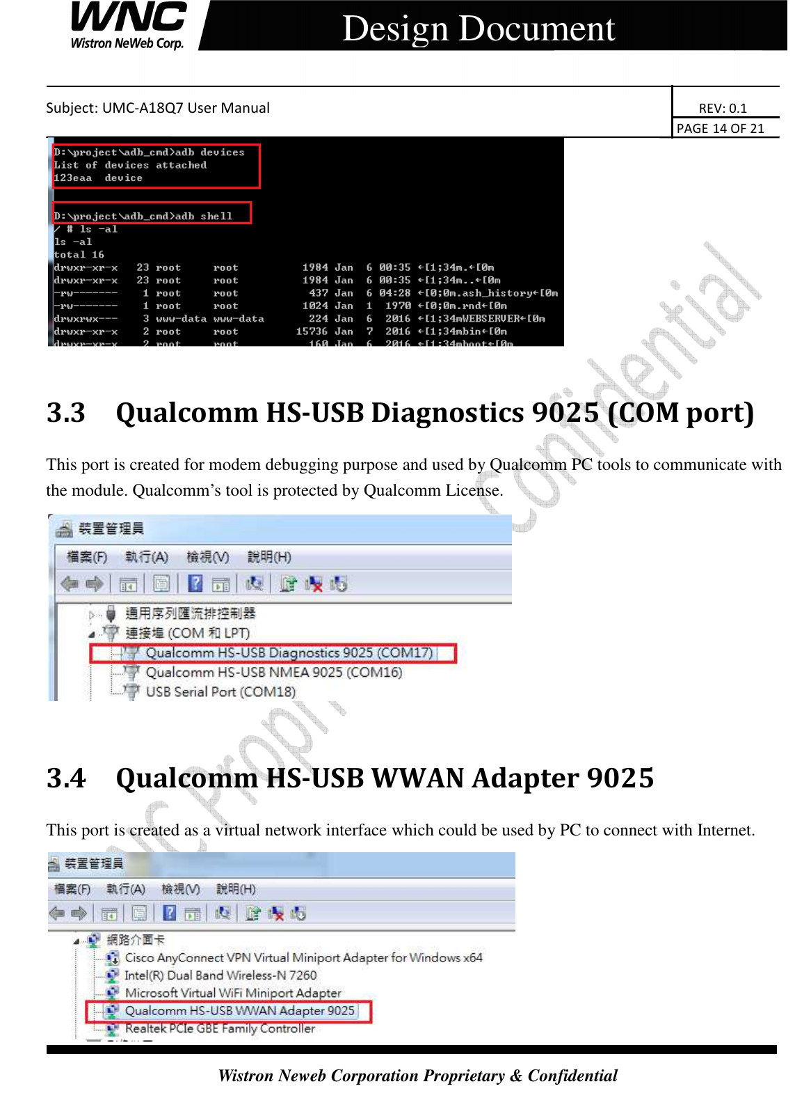    Subject: UMC-A18Q7 User Manual                                                                       REV: 0.1                                                                                                                                                                               PAGE 14 OF 21  Wistron Neweb Corporation Proprietary &amp; Confidential     Design Document   3.3 Qualcomm HS-USB Diagnostics 9025 (COM port) This port is created for modem debugging purpose and used by Qualcomm PC tools to communicate with the module. Qualcomm’s tool is protected by Qualcomm License.   3.4 Qualcomm HS-USB WWAN Adapter 9025 This port is created as a virtual network interface which could be used by PC to connect with Internet.  