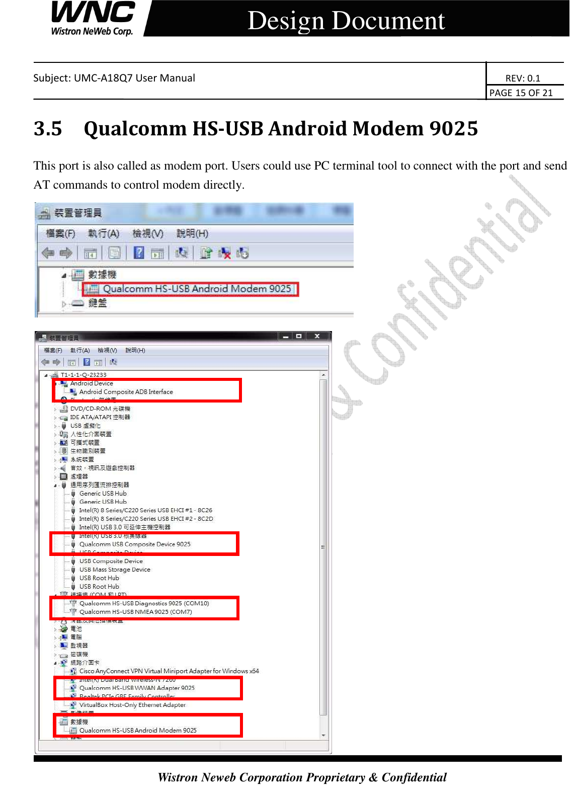    Subject: UMC-A18Q7 User Manual                                                                       REV: 0.1                                                                                                                                                                               PAGE 15 OF 21  Wistron Neweb Corporation Proprietary &amp; Confidential     Design Document 3.5 Qualcomm HS-USB Android Modem 9025 This port is also called as modem port. Users could use PC terminal tool to connect with the port and send AT commands to control modem directly.   