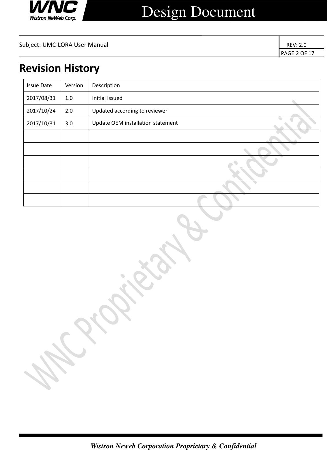    Subject: UMC-LORA User Manual                                                                      REV: 2.0                                                                                        PAGE 2 OF 17  Wistron Neweb Corporation Proprietary &amp; Confidential      Design Document Revision History Issue Date Version Description 2017/08/31 1.0 Initial Issued 2017/10/24 2.0 Updated according to reviewer 2017/10/31 3.0 Update OEM installation statement                                     