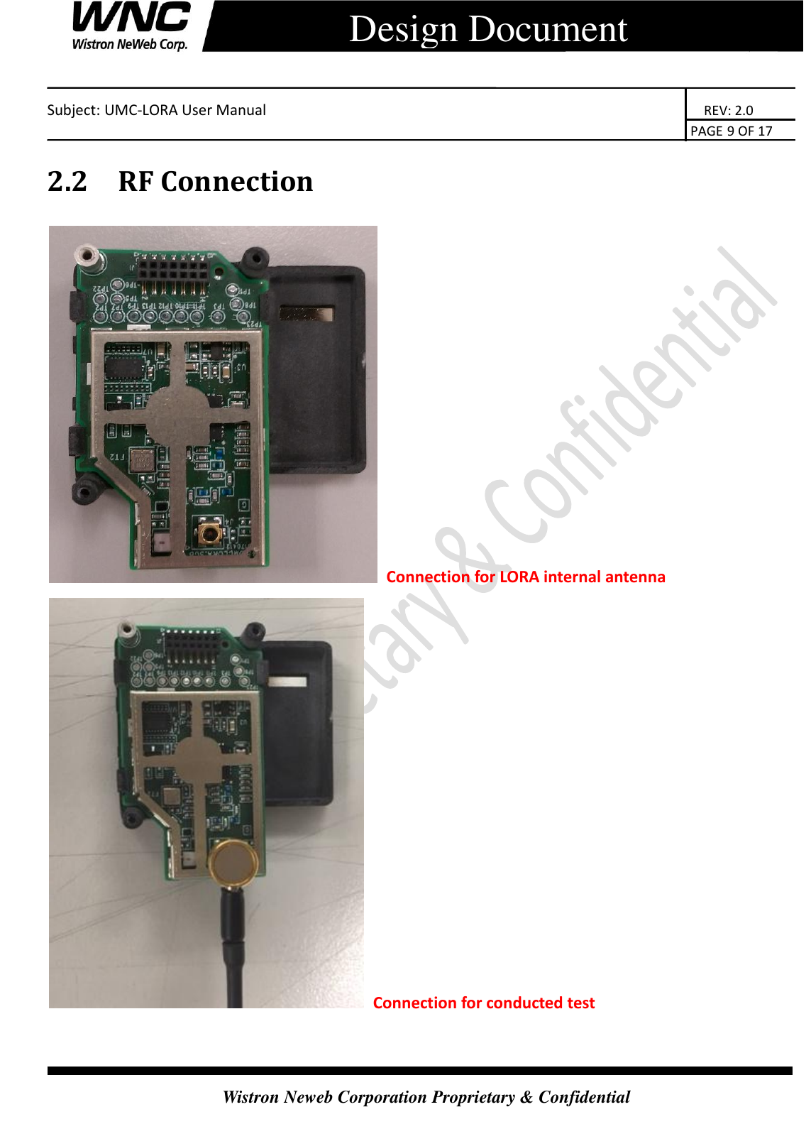    Subject: UMC-LORA User Manual                                                                      REV: 2.0                                                                                        PAGE 9 OF 17  Wistron Neweb Corporation Proprietary &amp; Confidential      Design Document 2.2 RF Connection  Connection for LORA internal antenna  Connection for conducted test   