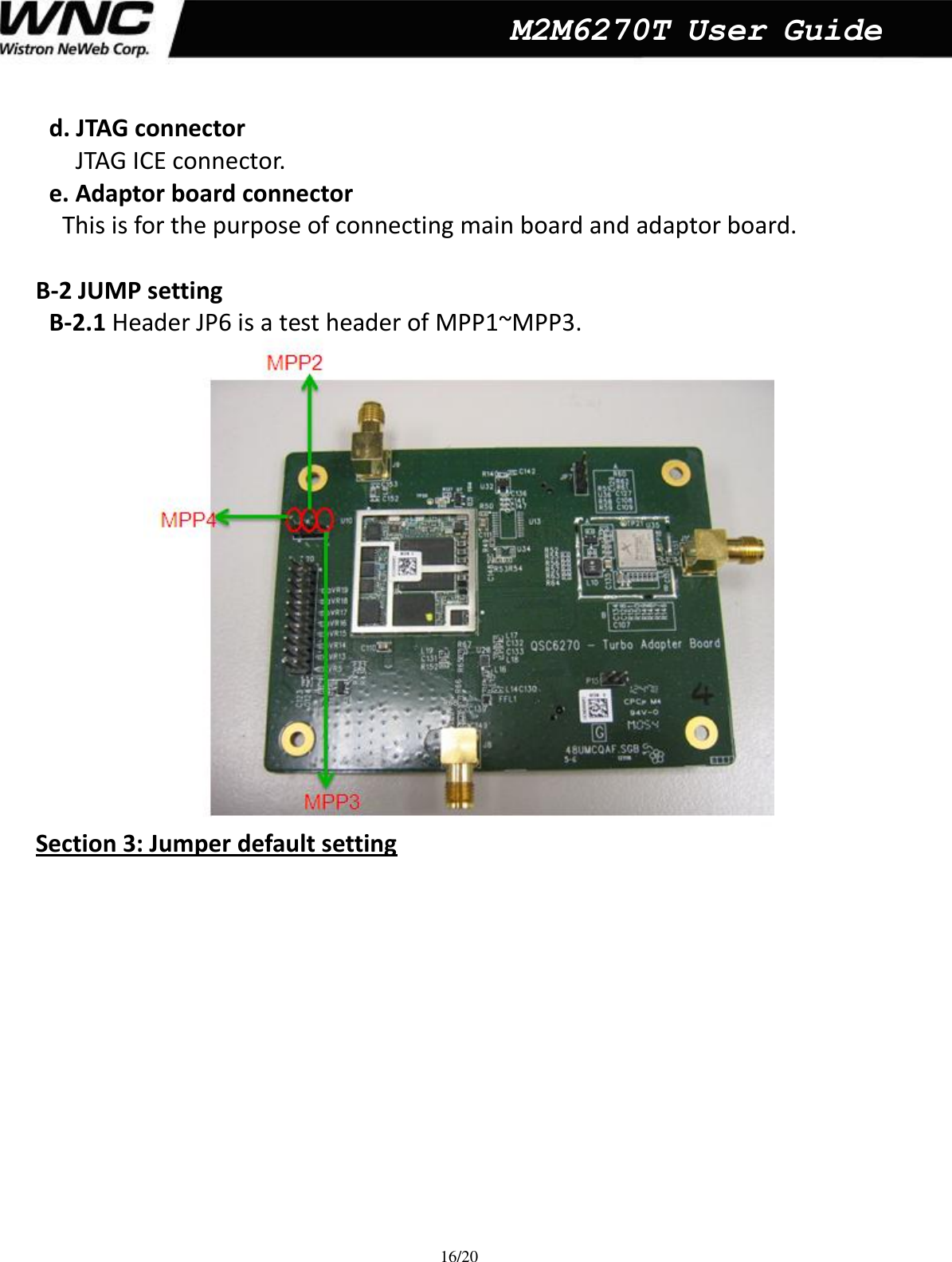  16/20  M2M6270T User Guide d. JTAG connector JTAG ICE connector. e. Adaptor board connector This is for the purpose of connecting main board and adaptor board.    B-2 JUMP setting B-2.1 Header JP6 is a test header of MPP1~MPP3.    Section 3: Jumper default setting 