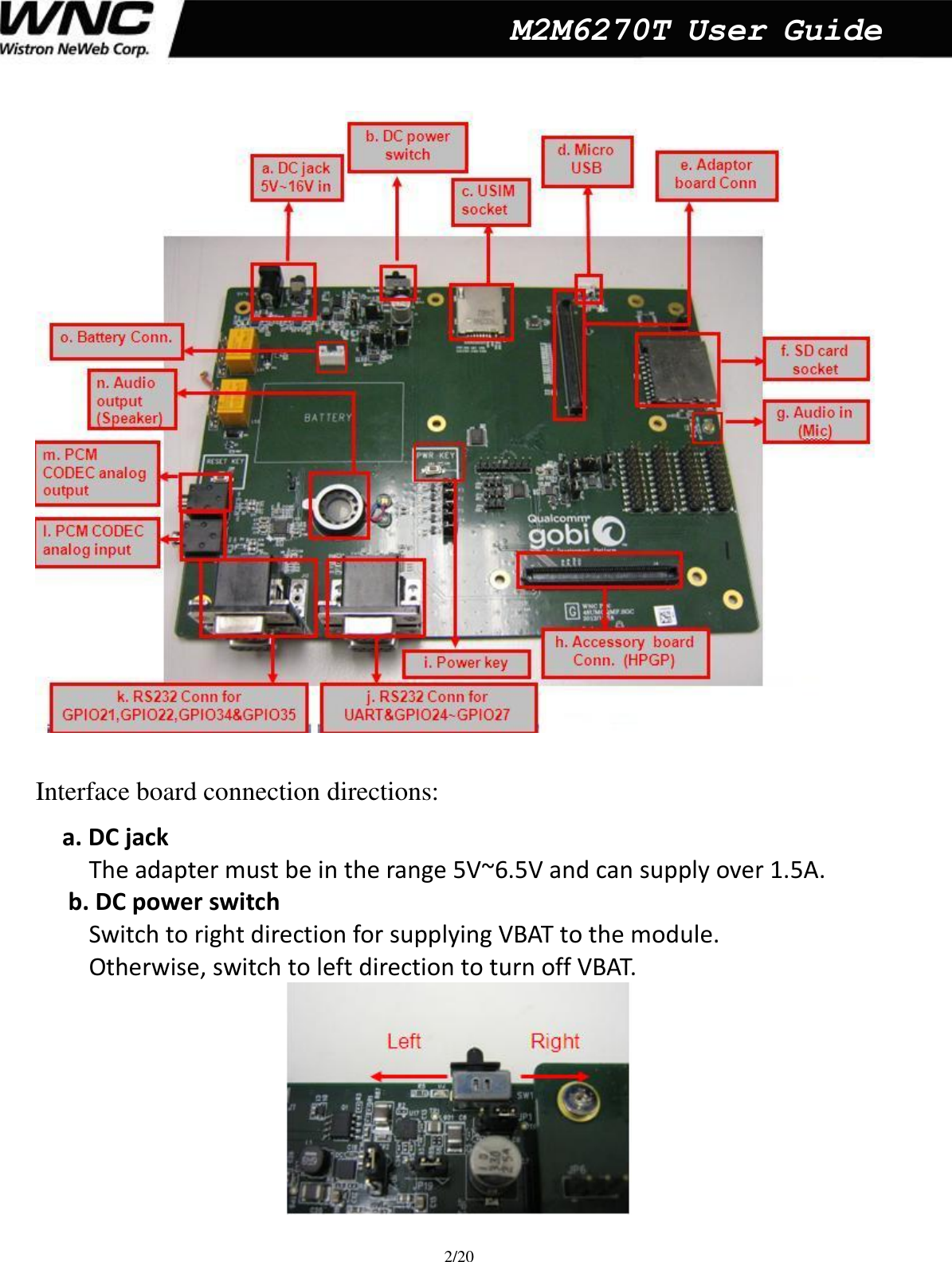  2/20  M2M6270T User Guide   Interface board connection directions: a. DC jack   The adapter must be in the range 5V~6.5V and can supply over 1.5A.    b. DC power switch   Switch to right direction for supplying VBAT to the module.   Otherwise, switch to left direction to turn off VBAT.     