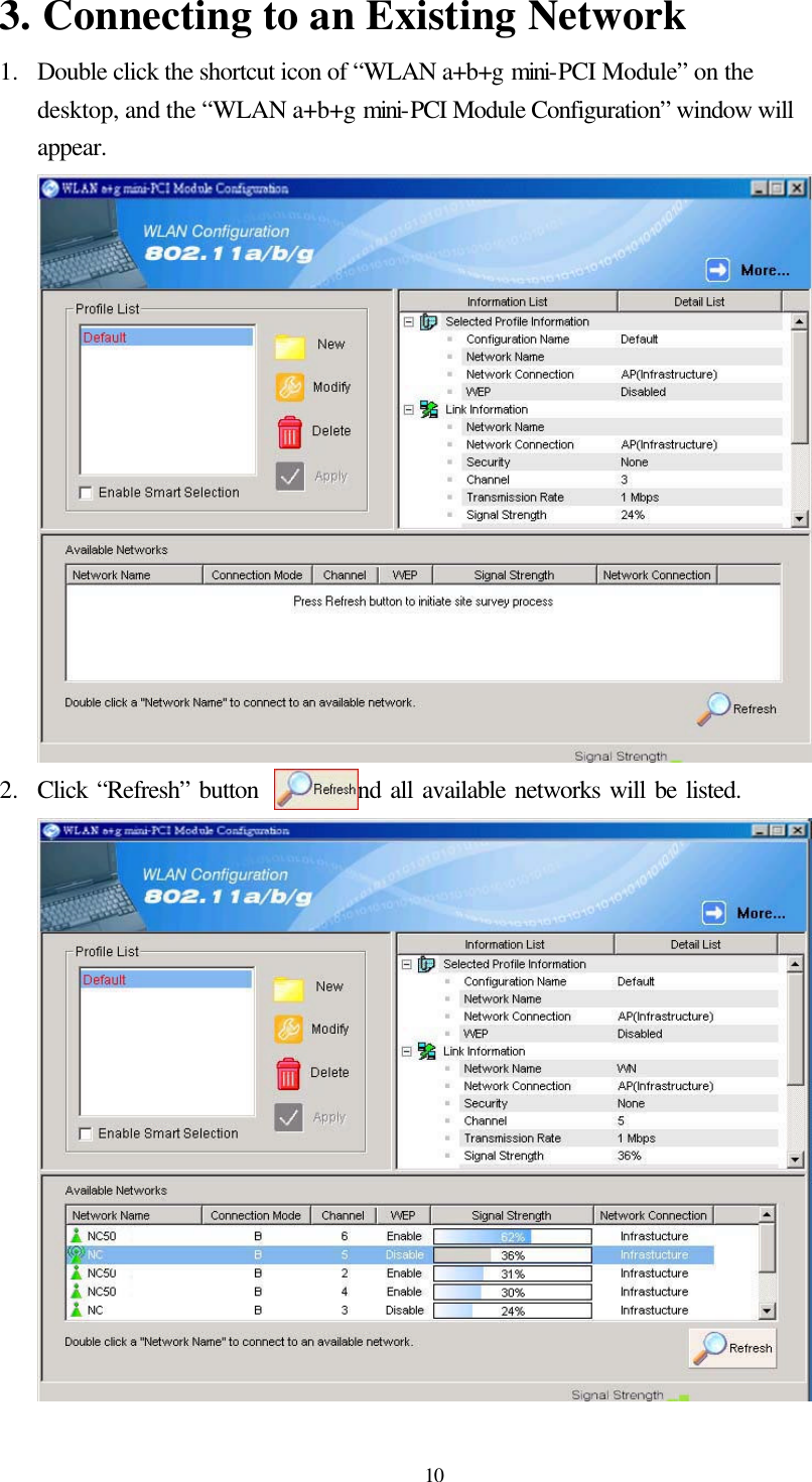  10 3. Connecting to an Existing Network 1.  Double click the shortcut icon of “WLAN a+b+g mini-PCI Module” on the desktop, and the “WLAN a+b+g mini-PCI Module Configuration” window will appear.  2.  Click “Refresh” button        , and all available networks will be listed.  