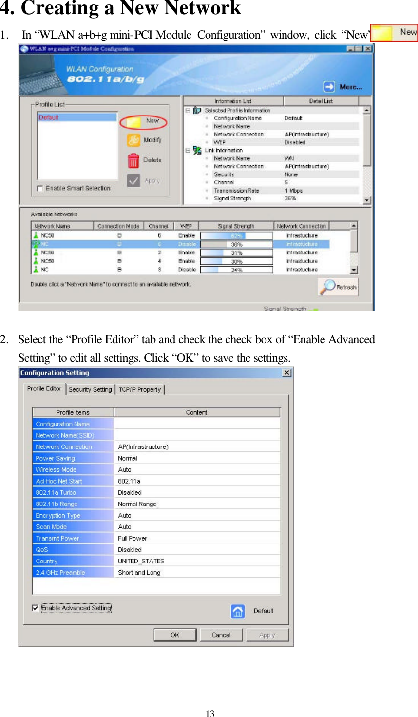  13 4. Creating a New Network 1.  In “WLAN a+b+g mini-PCI Module Configuration” window, click “New”       ..   2.  Select the “Profile Editor” tab and check the check box of “Enable Advanced Setting” to edit all settings. Click “OK” to save the settings.  