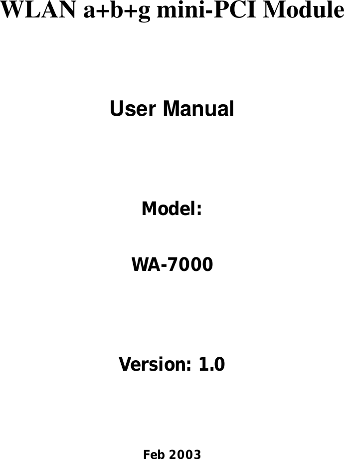 WLAN a+b+g mini-PCI Module User Manual Model:   WA-7000 Version: 1.0 Feb 2003 