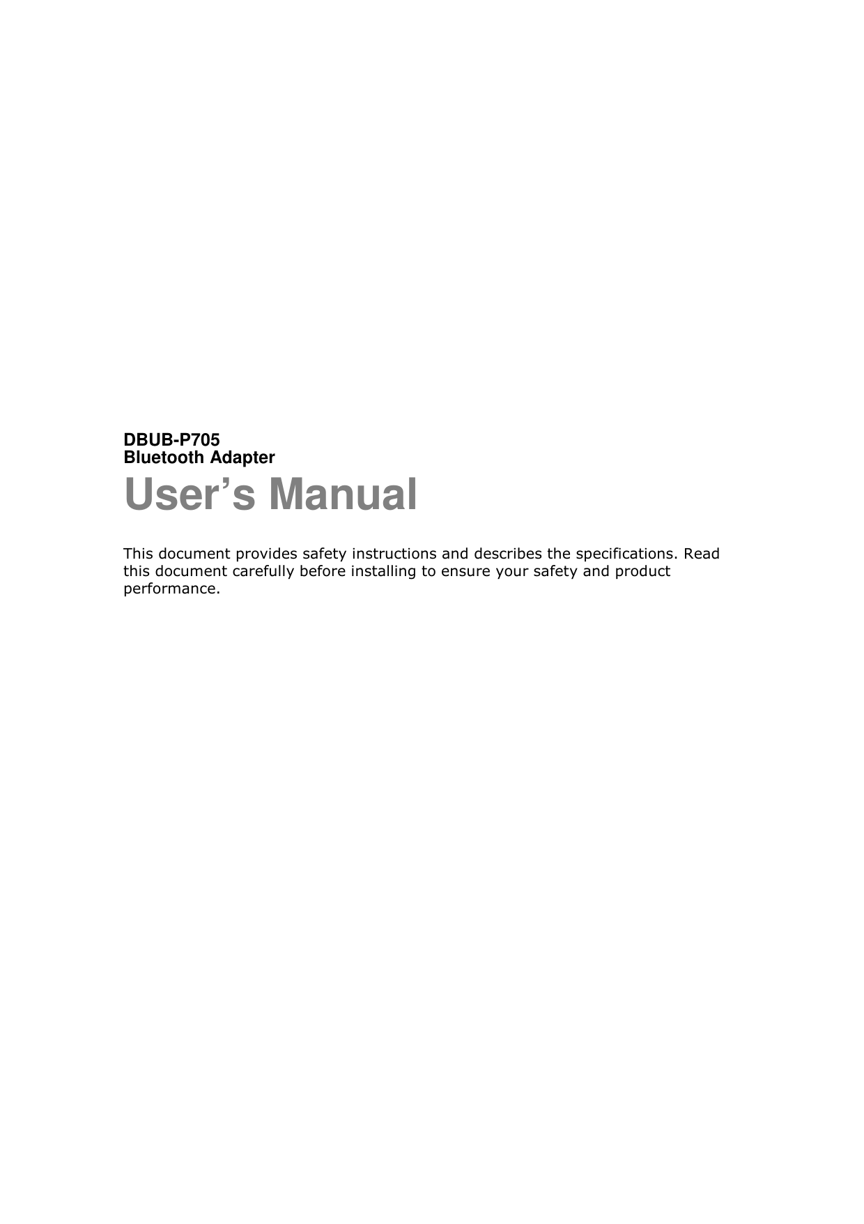            DBUB-P705   Bluetooth Adapter User’s Manual This document provides safety instructions and describes the specifications. Read this document carefully before installing to ensure your safety and product performance.    