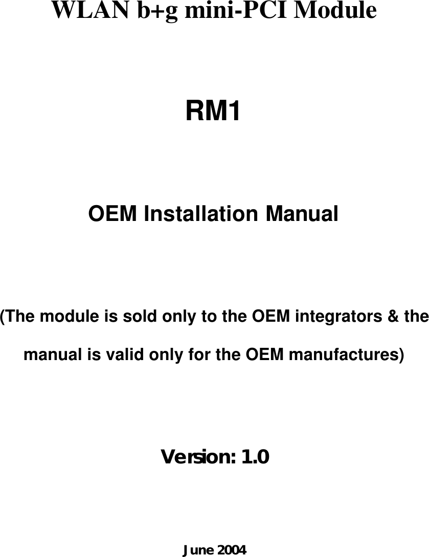 WLAN b+g mini-PCI Module RM1 OEM Installation Manual (The module is sold only to the OEM integrators &amp; the manual is valid only for the OEM manufactures) Version: 1.0 June 2004 