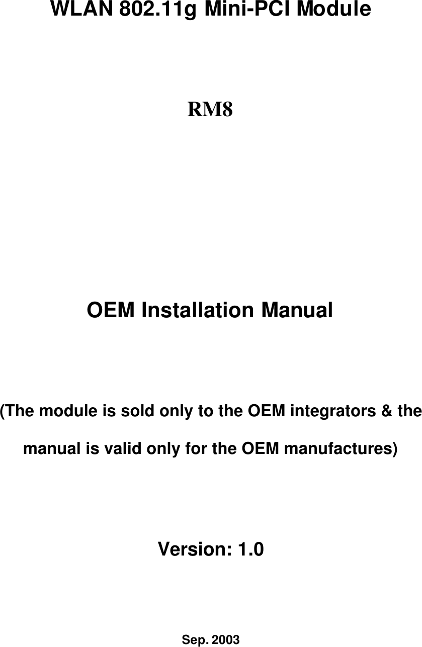 WLAN 802.11g Mini-PCI Module RM8  OEM Installation Manual (The module is sold only to the OEM integrators &amp; the manual is valid only for the OEM manufactures) Version: 1.0 Sep. 2003 
