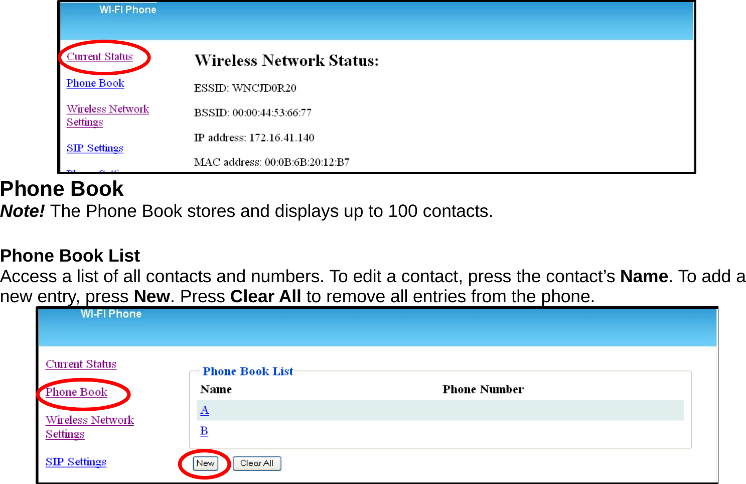  Phone Book Note! The Phone Book stores and displays up to 100 contacts.  Phone Book List Access a list of all contacts and numbers. To edit a contact, press the contact’s Name. To add a new entry, press New. Press Clear All to remove all entries from the phone.  