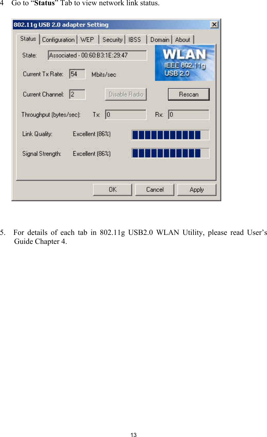 134  Go to “Status” Tab to view network link status.5.  For details of each tab in 802.11g USB2.0 WLAN Utility, please read User’sGuide Chapter 4.