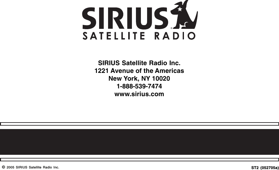 ©  2005 SIRIUS Satellite Radio Inc. ST2 (052705a)SIRIUS Satellite Radio Inc.1221 Avenue of the AmericasNew York, NY 100201-888-539-7474www.sirius.com