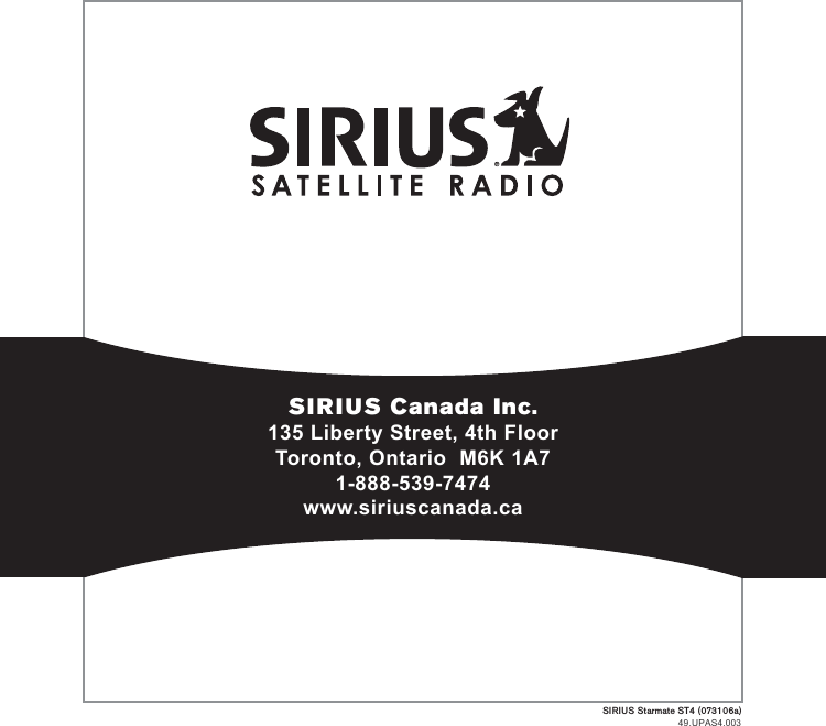 SIRIUS Starmate ST4 (073106a)SIRIUS Canada Inc.135 Liberty Street, 4th FloorToronto, Ontario  M6K 1A71-888-539-7474www.siriuscanada.ca49.UPAS4.003