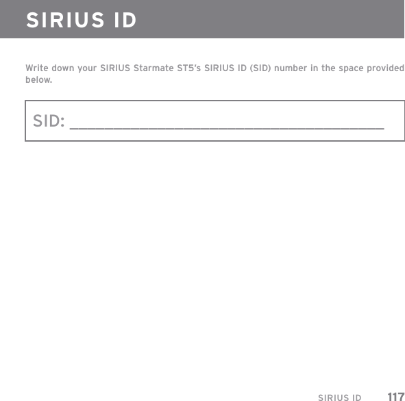 SIRIUS ID 117Write down your SIRIUS Starmate ST5’s SIRIUS ID (SID) number in the space provided below.SID: ____________________________________SIRIUS ID