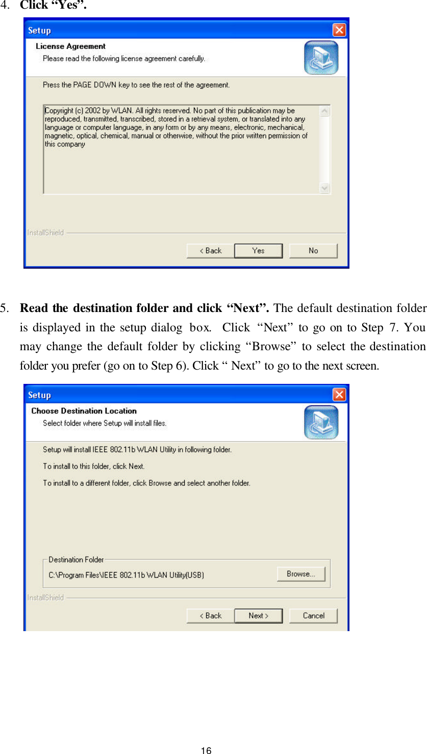  16 4.  Click “Yes”.                5.  Read the destination folder and click “Next”. The default destination folder is displayed in the setup dialog  box.  Click “Next” to go on to Step 7. You may change the default folder by clicking “Browse” to select the destination folder you prefer (go on to Step 6). Click “ Next” to go to the next screen.                