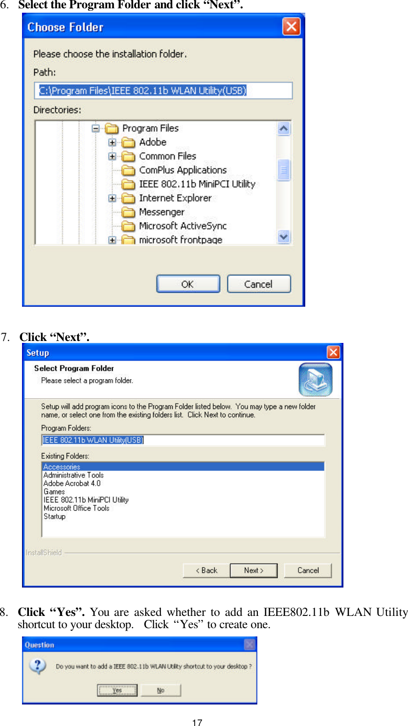  17 6.  Select the Program Folder and click “Next”.                    7.  Click “Next”.               8.  Click “Yes”. You  are asked whether to add an IEEE802.11b WLAN Utility shortcut to your desktop.  Click “Yes” to create one.     