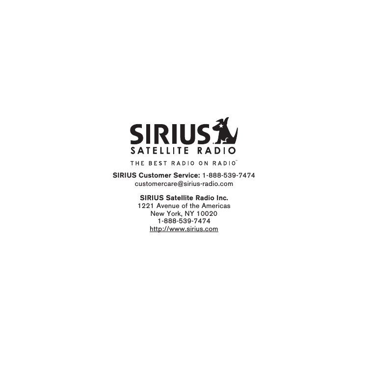 SIRIUS Customer Service: 1-888-539-7474customercare@sirius-radio.comSIRIUS Satellite Radio Inc.1221 Avenue of the AmericasNew York, NY 100201-888-539-7474http://www.sirius.com