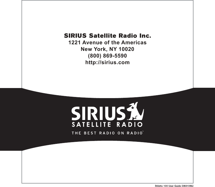 SIRIUS Satellite Radio Inc.1221 Avenue of the AmericasNew York, NY 10020(800) 869-5590http://sirius.comStiletto 100 User Guide (083106b)