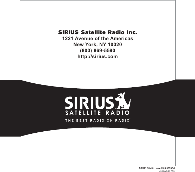 SIRIUS Stiletto Home Kit (090706a)SIRIUS Satellite Radio Inc.1221 Avenue of the AmericasNew York, NY 10020(800) 869-5590http://sirius.com49.UWAS1.003