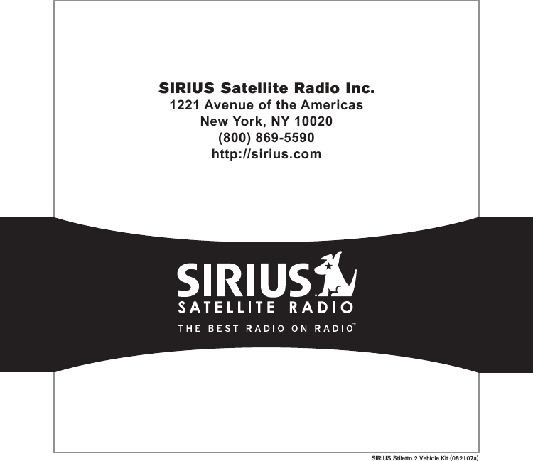 SIRIUS Stiletto 2 Vehicle Kit (082107a)SIRIUS Satellite Radio Inc.1221 Avenue of the AmericasNew York, NY 10020(800) 869-5590http://sirius.com