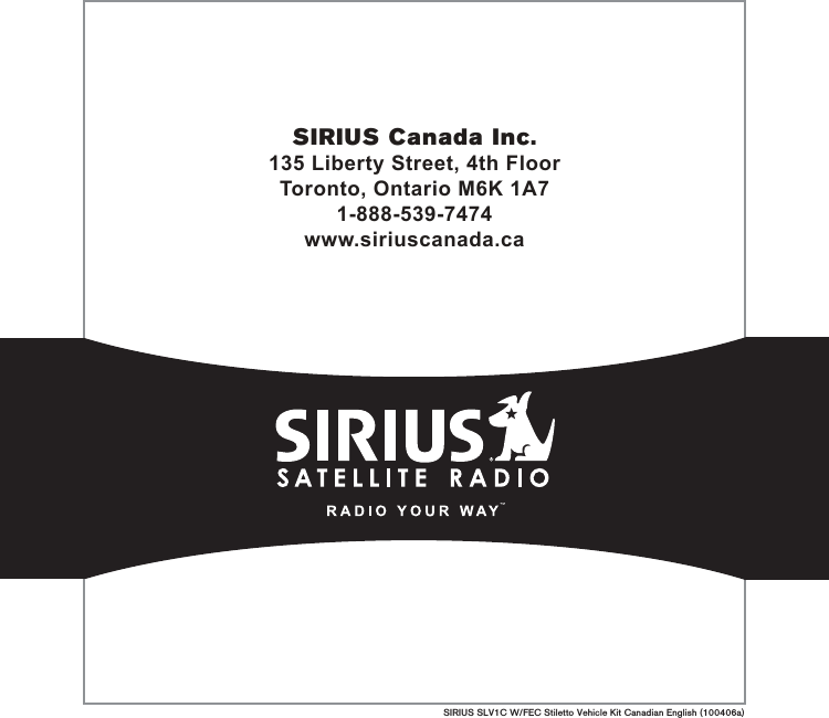 SIRIUS SLV1C W/FEC Stiletto Vehicle Kit Canadian English (100406a)SIRIUS Canada Inc.135 Liberty Street, 4th FloorToronto, Ontario M6K 1A71-888-539-7474www.siriuscanada.ca