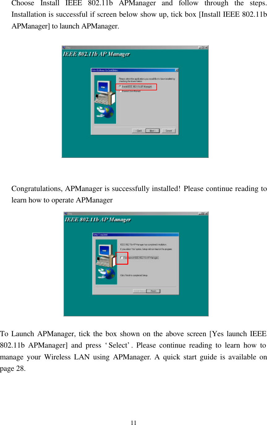  11   Choose  Install IEEE 802.11b APManager and follow through the steps. Installation is successful if screen below show up, tick box [Install IEEE 802.11b APManager] to launch APManager.     Congratulations, APManager is successfully installed! Please continue reading to learn how to operate APManager  To Launch APManager, tick the box shown on the above screen [Yes launch IEEE 802.11b APManager] and press ‘Select’. Please continue reading to learn how to manage your Wireless LAN using APManager. A quick start guide is available on page 28.