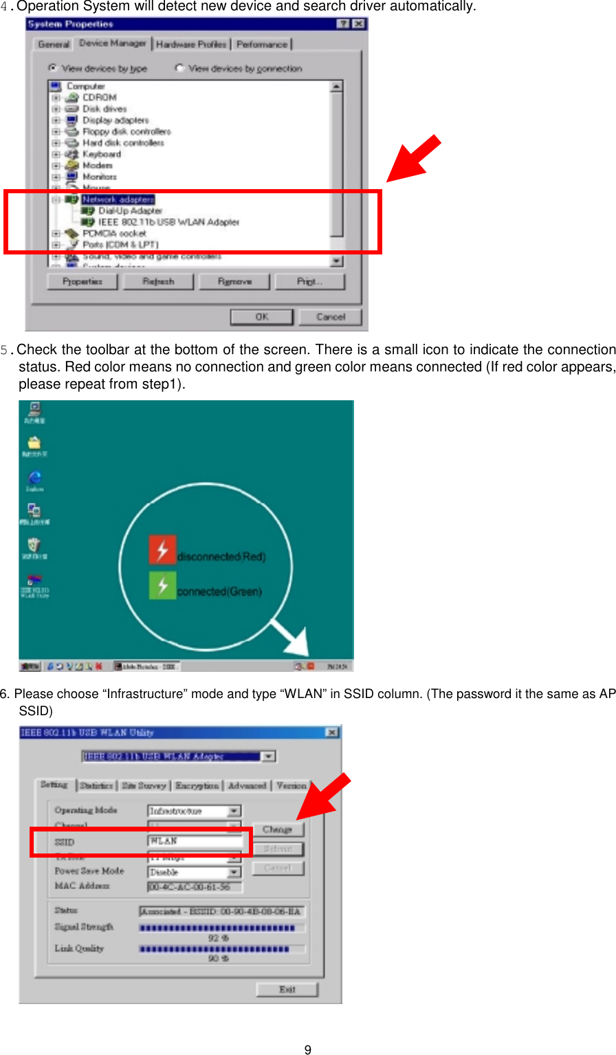 94.Operation System will detect new device and search driver automatically.  5.Check the toolbar at the bottom of the screen. There is a small icon to indicate the connectionstatus. Red color means no connection and green color means connected (If red color appears,please repeat from step1).6. Please choose “Infrastructure” mode and type “WLAN” in SSID column. (The password it the same as APSSID)