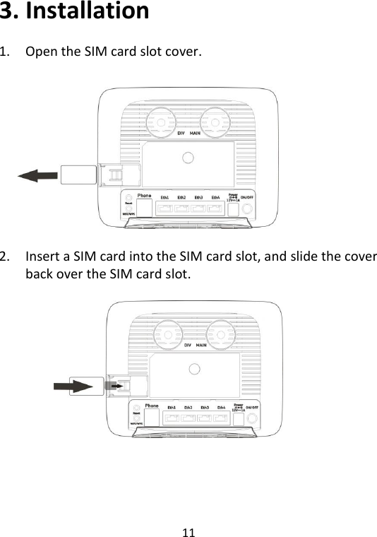  11   3. Installation   1. Open the SIM card slot cover.                   2. Insert a SIM card into the SIM card slot, and slide the cover back over the SIM card slot.            