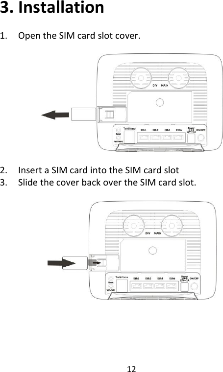  12   3. Installation   1. Open the SIM card slot cover.      2. Insert a SIM card into the SIM card slot 3. Slide the cover back over the SIM card slot.       