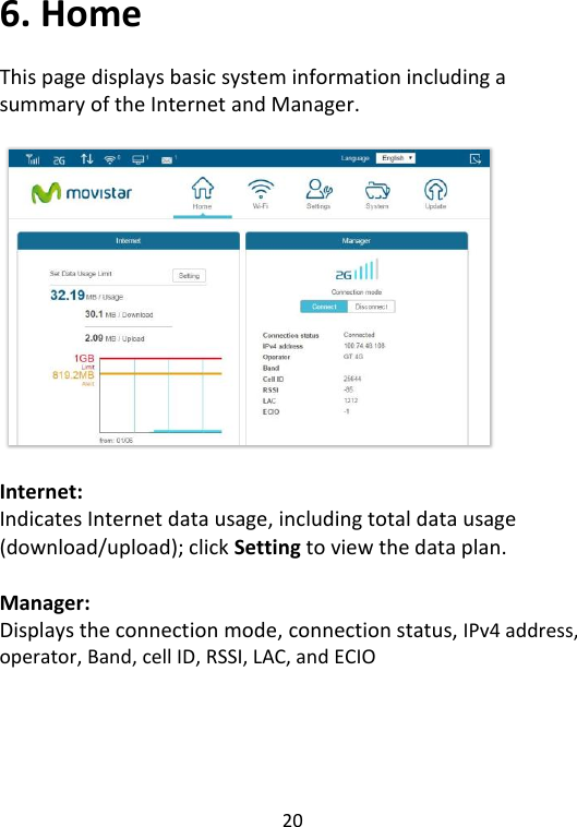  20   6. Home This page displays basic system information including a summary of the Internet and Manager.    Internet:   Indicates Internet data usage, including total data usage (download/upload); click Setting to view the data plan.  Manager: Displays the connection mode, connection status, IPv4 address, operator, Band, cell ID, RSSI, LAC, and ECIO    