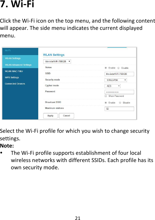  21   7. Wi-Fi Click the Wi-Fi icon on the top menu, and the following content will appear. The side menu indicates the current displayed menu.      Select the Wi-Fi profile for which you wish to change security settings. Note:      The Wi-Fi profile supports establishment of four local wireless networks with different SSIDs. Each profile has its own security mode.       