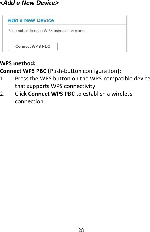  28   &lt;Add a New Device&gt;    WPS method:   Connect WPS PBC (Push-button configuration):   1. Press the WPS button on the WPS-compatible device that supports WPS connectivity.   2. Click Connect WPS PBC to establish a wireless connection.      