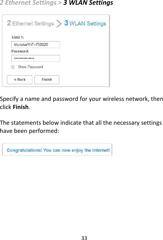  33   2 Ethernet Settings &gt; 3 WLAN Settings    Specify a name and password for your wireless network, then click Finish.  The statements below indicate that all the necessary settings have been performed:      