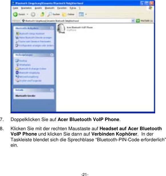 -21-  7.  Doppelklicken Sie auf Acer Bluetooth VoIP Phone. 8.  Klicken Sie mit der rechten Maustaste auf Headset auf Acer Bluetooth VoIP Phone und klicken Sie dann auf Verbinden Kophörer.  In der Taskleiste blendet sich die Sprechblase “Bluetooth-PIN-Code erforderlich” ein. 