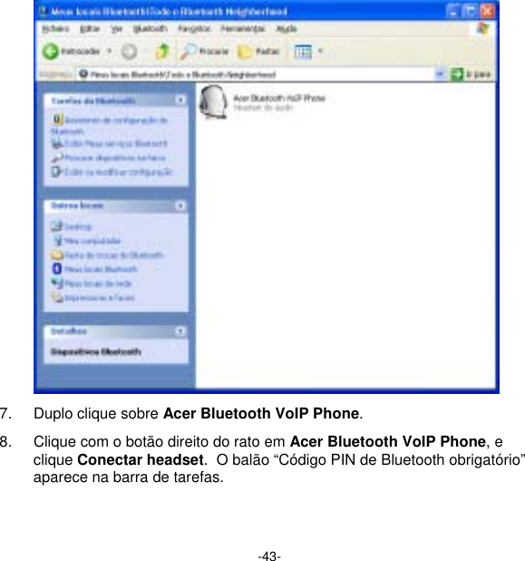 -43-  7.  Duplo clique sobre Acer Bluetooth VoIP Phone. 8.  Clique com o botão direito do rato em Acer Bluetooth VoIP Phone, e clique Conectar headset.  O balão “Código PIN de Bluetooth obrigatório” aparece na barra de tarefas. 