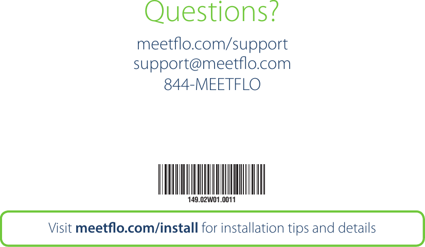 12Questions?meetﬂo.com/supportsupport@meetﬂo.com844-MEETFLOVisit meeto.com/install for installation tips and details149.02W01.0011