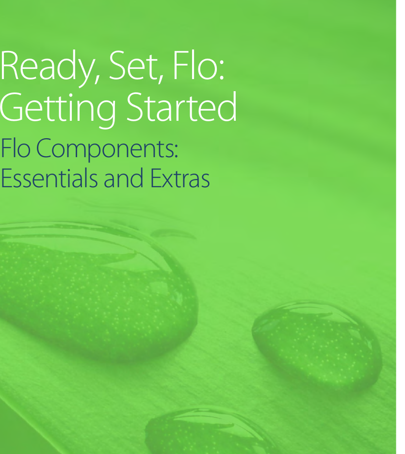 8Ready, Set, Flo:Getting StartedFlo Components:Essentials and Extras
