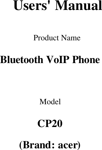 Users&apos; Manual  Product Name Bluetooth VoIP Phone  Model CP20 (Brand: acer)    