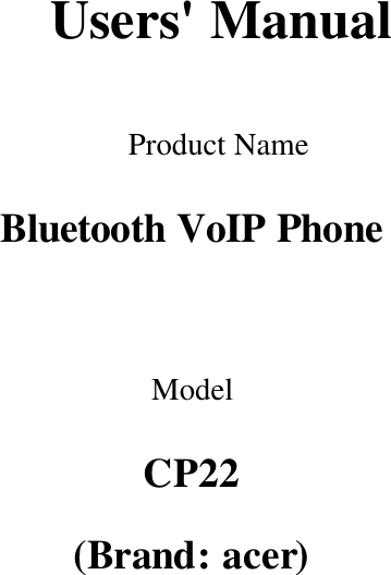 Users&apos; Manual  Product Name Bluetooth VoIP Phone  Model CP22 (Brand: acer)    