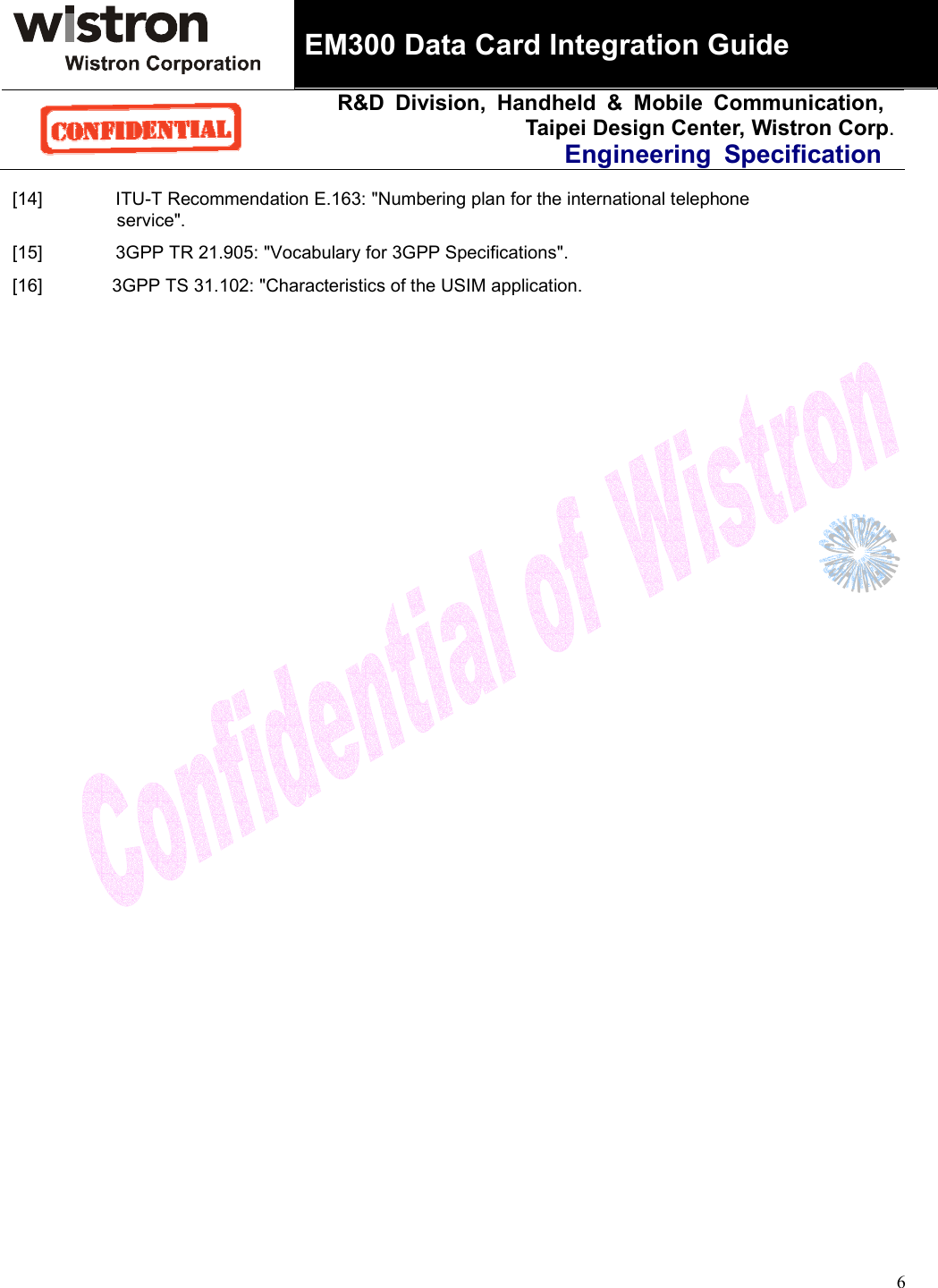 EM300 Data Card Integration GuideR&amp;D Division, Handheld &amp; Mobile Communication, Taipei Design Center, Wistron Corp.Engineering Specification  6[14]  ITU-T Recommendation E.163: &quot;Numbering plan for the international telephone service&quot;. [15]  3GPP TR 21.905: &quot;Vocabulary for 3GPP Specifications&quot;. [16]  3GPP TS 31.102: &quot;Characteristics of the USIM application.